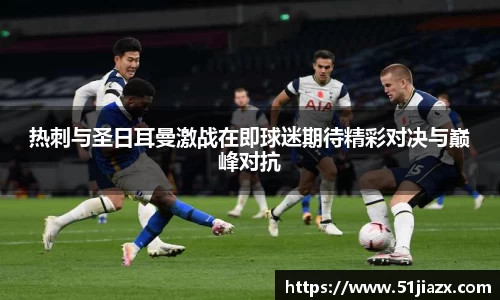 热刺与圣日耳曼激战在即球迷期待精彩对决与巅峰对抗